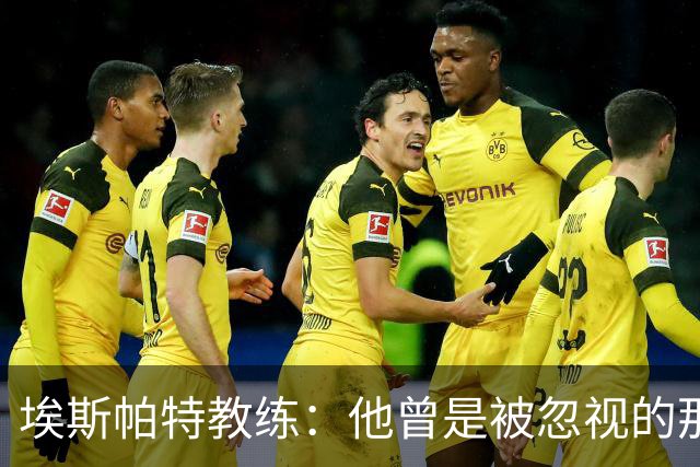 埃斯帕特教练：他曾是被忽视的那位，但他靠努力走到今天